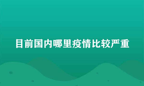 目前国内哪里疫情比较严重