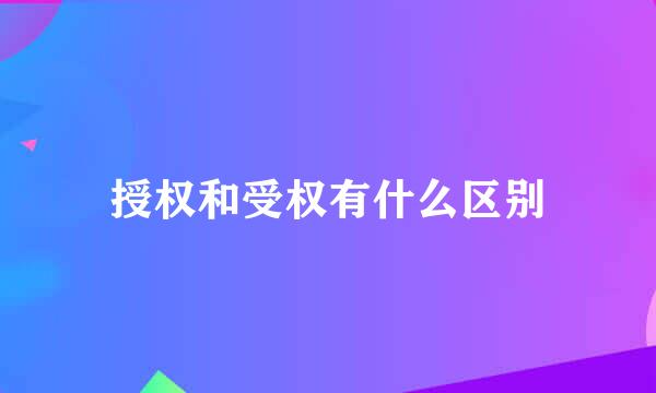 授权和受权有什么区别