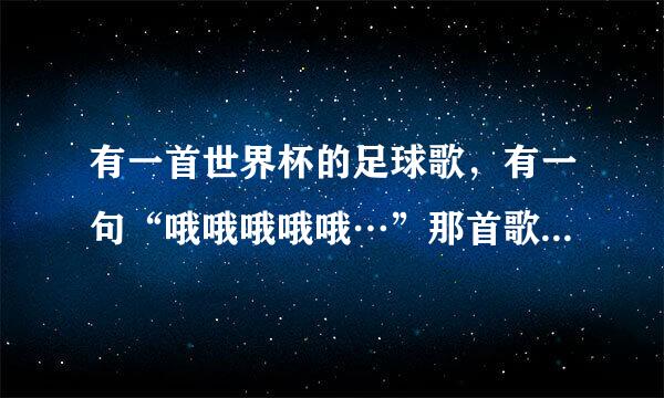 有一首世界杯的足球歌，有一句“哦哦哦哦哦…”那首歌叫什么？