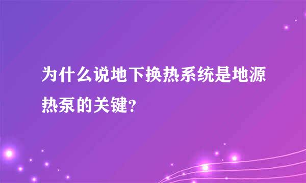 为什么说地下换热系统是地源热泵的关键？