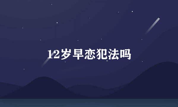 12岁早恋犯法吗