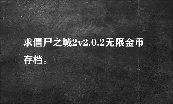 求僵尸之城2v2.0.2无限金币存档。