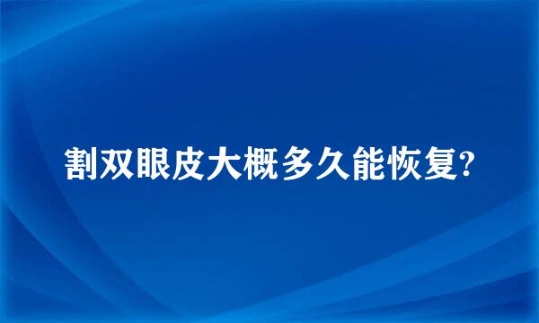 割双眼皮大概多久能恢复?