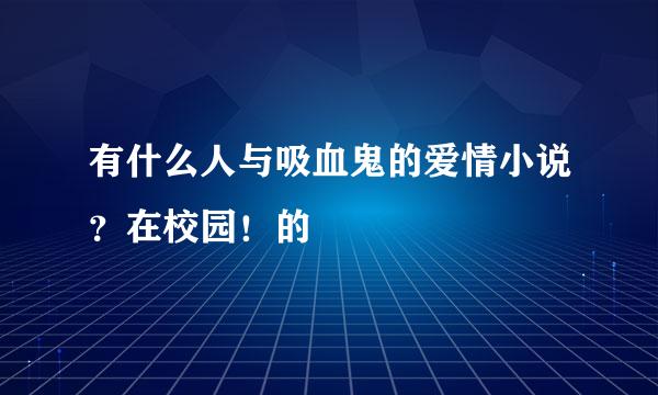 有什么人与吸血鬼的爱情小说？在校园！的