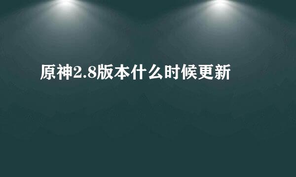 原神2.8版本什么时候更新