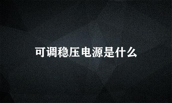 可调稳压电源是什么