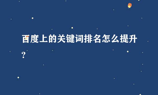 百度上的关键词排名怎么提升？