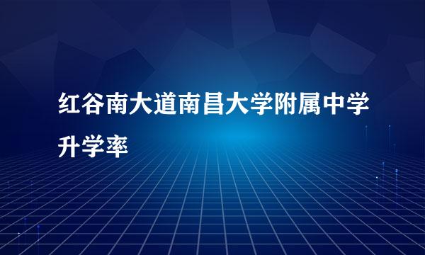 红谷南大道南昌大学附属中学升学率