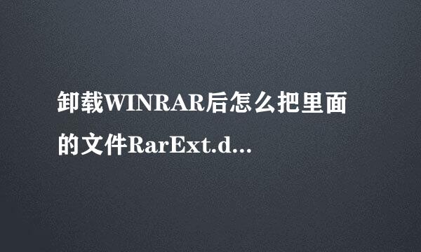 卸载WINRAR后怎么把里面的文件RarExt.dll删除