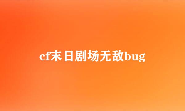 cf末日剧场无敌bug