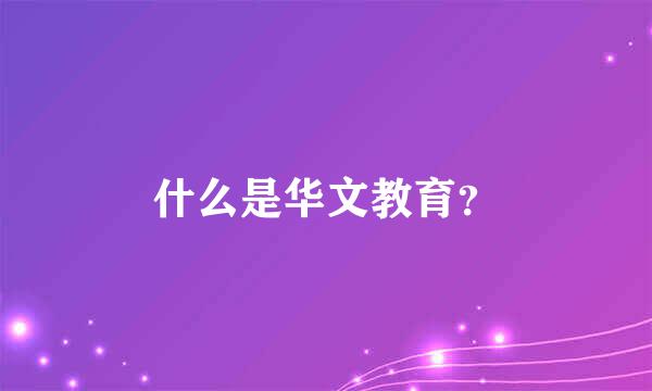 什么是华文教育？