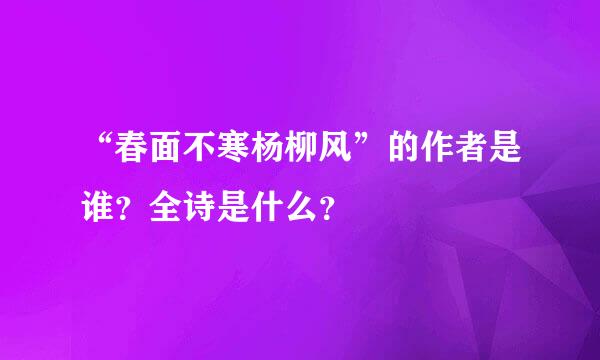 “春面不寒杨柳风”的作者是谁？全诗是什么？