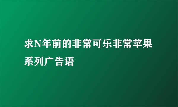 求N年前的非常可乐非常苹果系列广告语