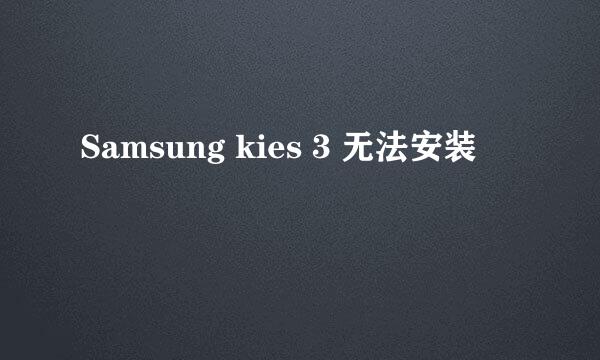 Samsung kies 3 无法安装