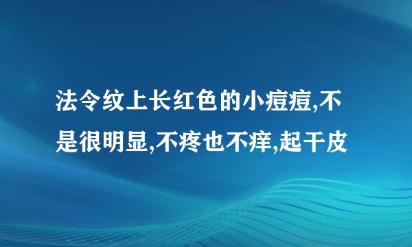 法令纹上长红色的小痘痘,不是很明显,不疼也不痒,起干皮