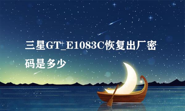 三星GT_E1083C恢复出厂密码是多少