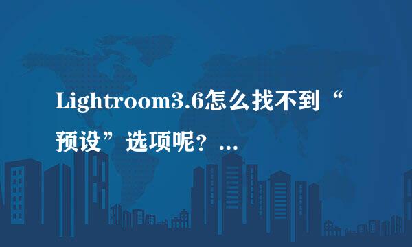 Lightroom3.6怎么找不到“预设”选项呢？在哪儿可找到呢？谢谢回答~