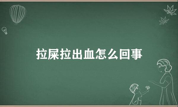 拉屎拉出血怎么回事