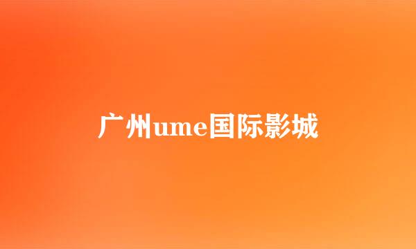 广州ume国际影城