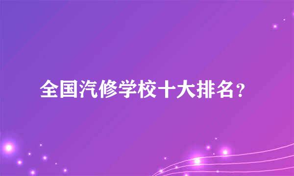 全国汽修学校十大排名？