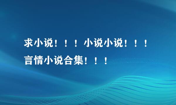 求小说！！！小说小说！！！言情小说合集！！！