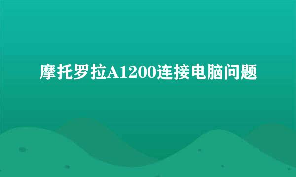 摩托罗拉A1200连接电脑问题