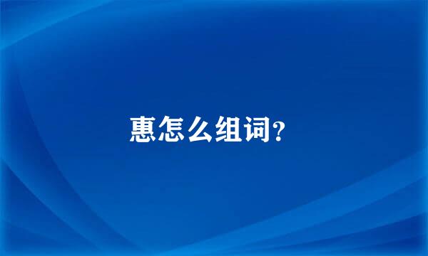 惠怎么组词？