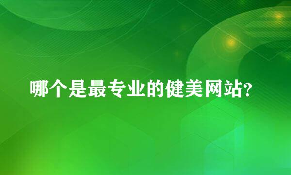 哪个是最专业的健美网站？