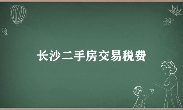 长沙二手房交易税费