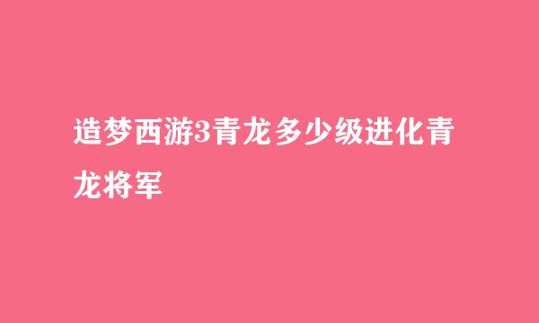 造梦西游3青龙多少级进化青龙将军