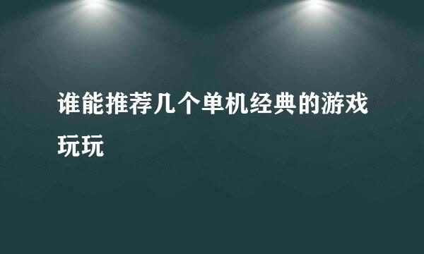 谁能推荐几个单机经典的游戏玩玩