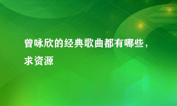 曾咏欣的经典歌曲都有哪些，求资源