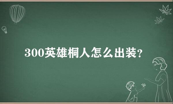 300英雄桐人怎么出装？