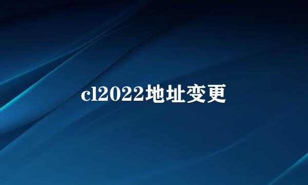 cl2022地址变更