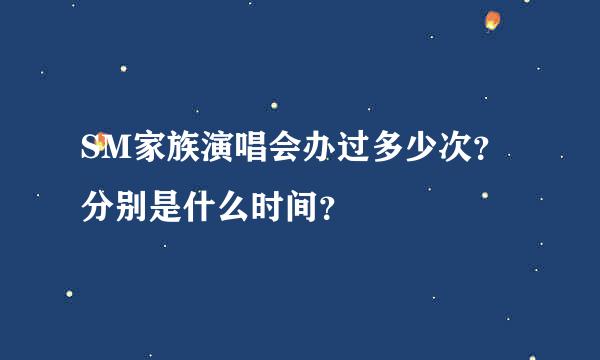 SM家族演唱会办过多少次？分别是什么时间？