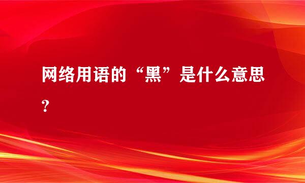 网络用语的“黑”是什么意思？