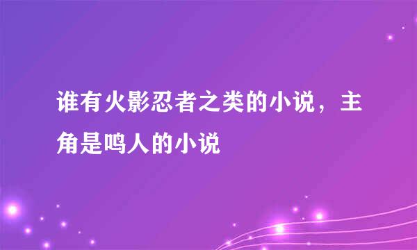 谁有火影忍者之类的小说，主角是鸣人的小说