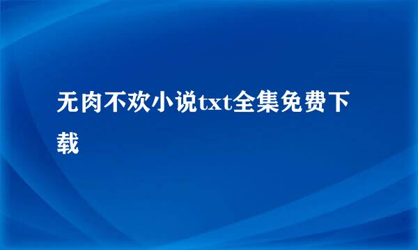 无肉不欢小说txt全集免费下载