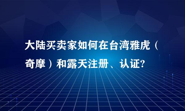 大陆买卖家如何在台湾雅虎（奇摩）和露天注册、认证?