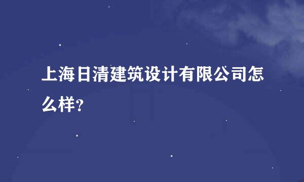 上海日清建筑设计有限公司怎么样？