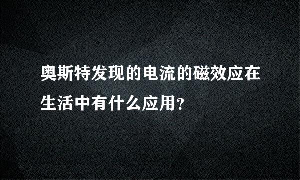 奥斯特发现的电流的磁效应在生活中有什么应用？