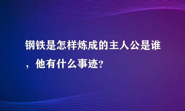 钢铁是怎样炼成的主人公是谁，他有什么事迹？