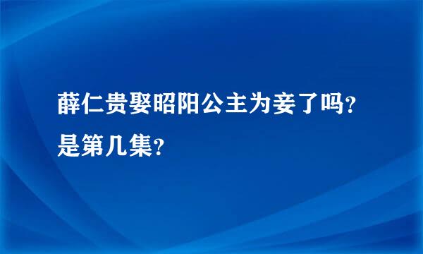 薛仁贵娶昭阳公主为妾了吗？是第几集？