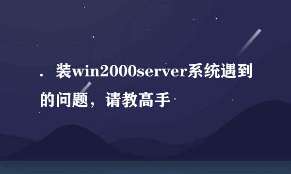 ．装win2000server系统遇到的问题，请教高手