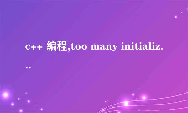 c++ 编程,too many initializers,怎么回事