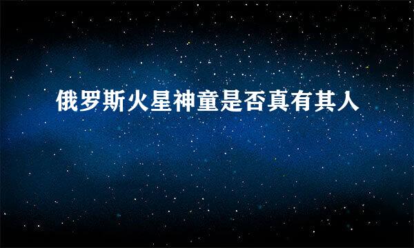 俄罗斯火星神童是否真有其人