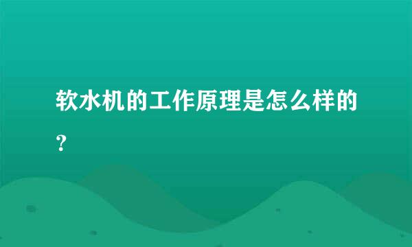 软水机的工作原理是怎么样的？