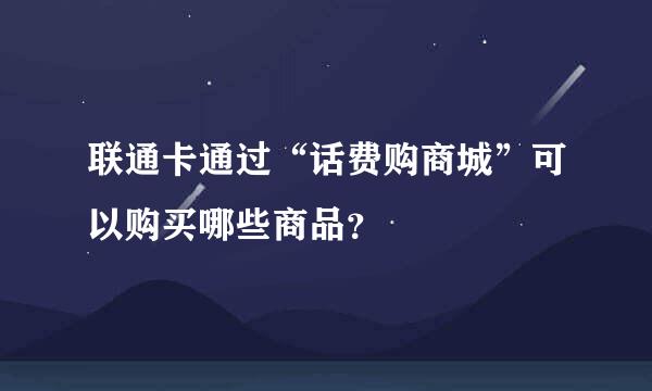 联通卡通过“话费购商城”可以购买哪些商品？