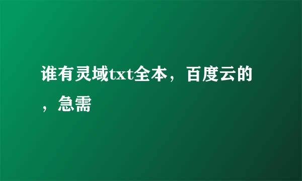 谁有灵域txt全本，百度云的，急需