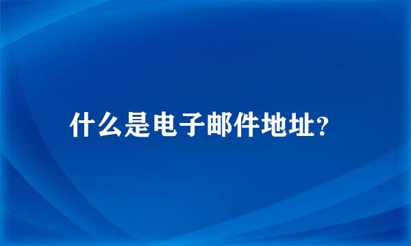 什么是电子邮件地址？